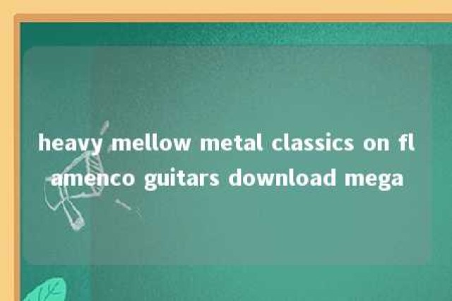 heavy mellow metal classics on flamenco guitars download mega 