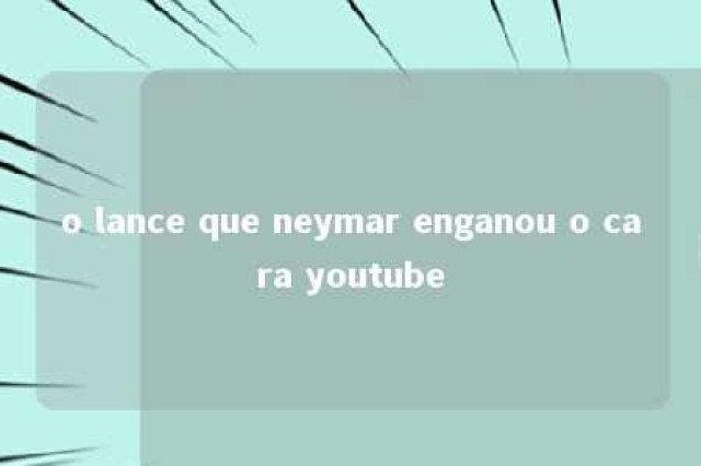 o lance que neymar enganou o cara youtube 