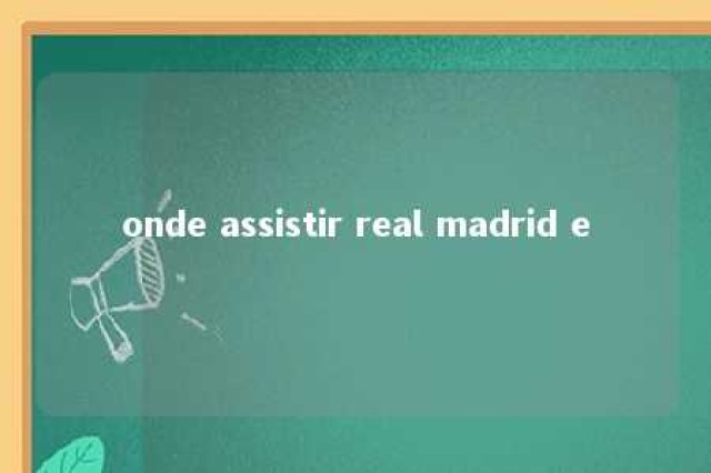 onde assistir real madrid e 