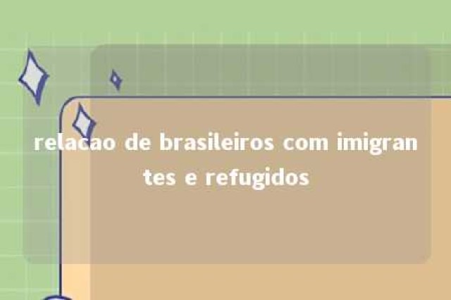 relacao de brasileiros com imigrantes e refugidos 