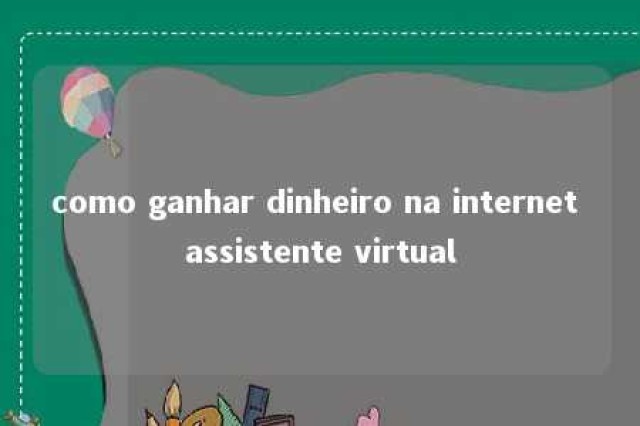 como ganhar dinheiro na internet assistente virtual 