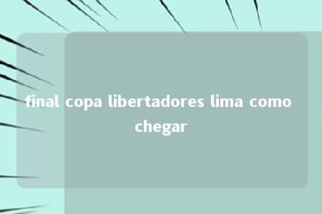 final copa libertadores lima como chegar 