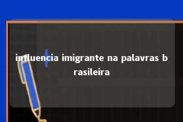 influencia imigrante na palavras brasileira 