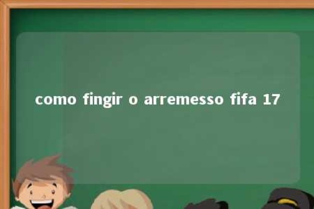 como fingir o arremesso fifa 17 