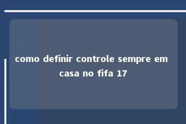 como definir controle sempre em casa no fifa 17 