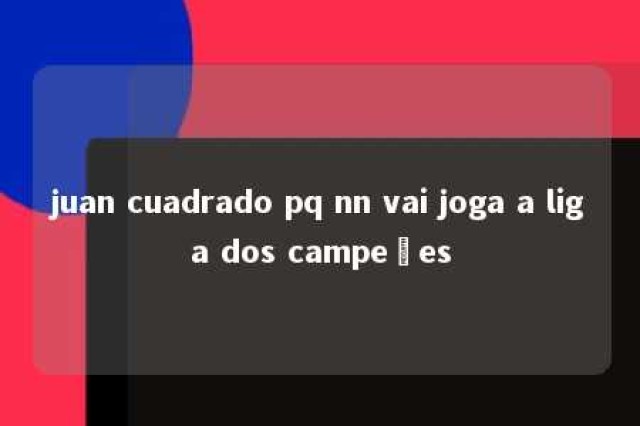 juan cuadrado pq nn vai joga a liga dos campeões 