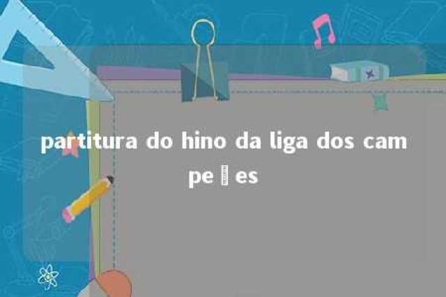 partitura do hino da liga dos campeões 