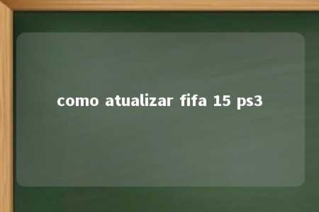 como atualizar fifa 15 ps3 