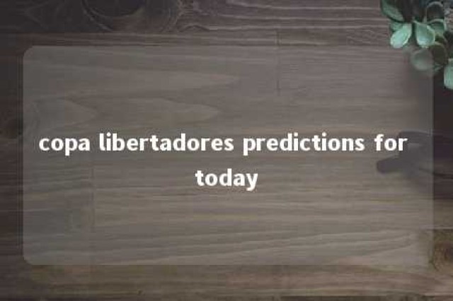 copa libertadores predictions for today 