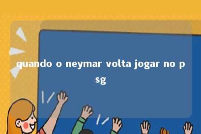 quando o neymar volta jogar no psg 