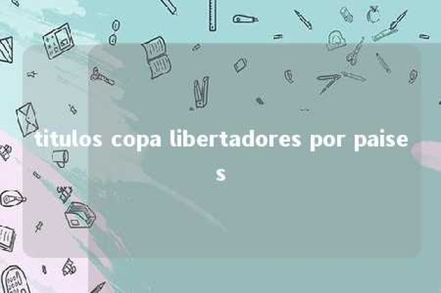 titulos copa libertadores por paises 