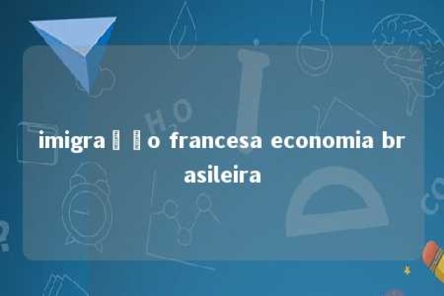 imigração francesa economia brasileira 