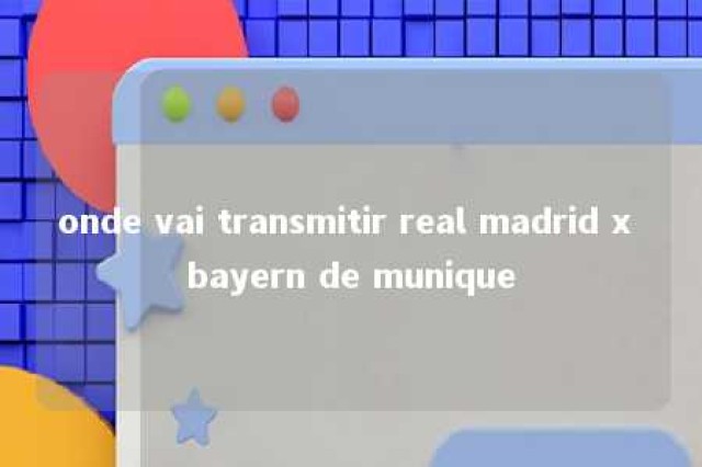 onde vai transmitir real madrid x bayern de munique 