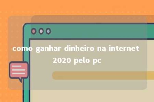 como ganhar dinheiro na internet 2020 pelo pc 