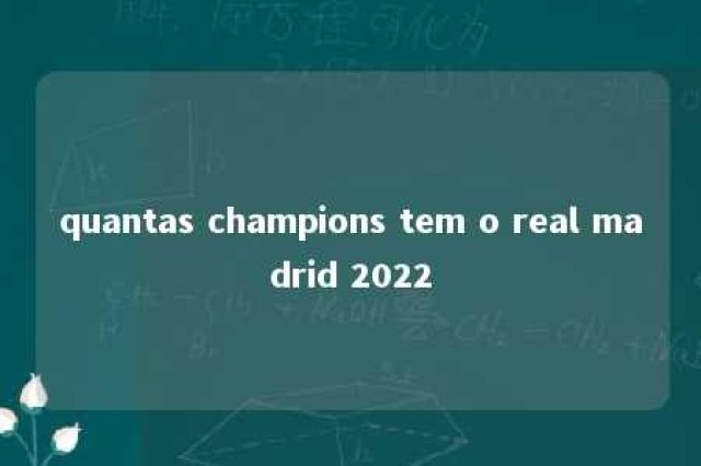 quantas champions tem o real madrid 2022 