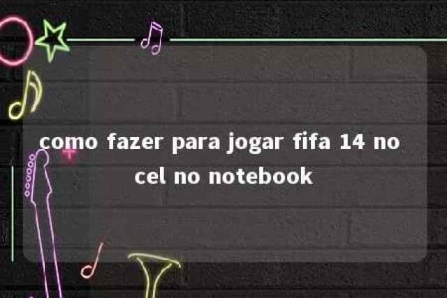 como fazer para jogar fifa 14 no cel no notebook 