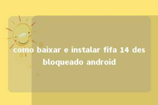 como baixar e instalar fifa 14 desbloqueado android 