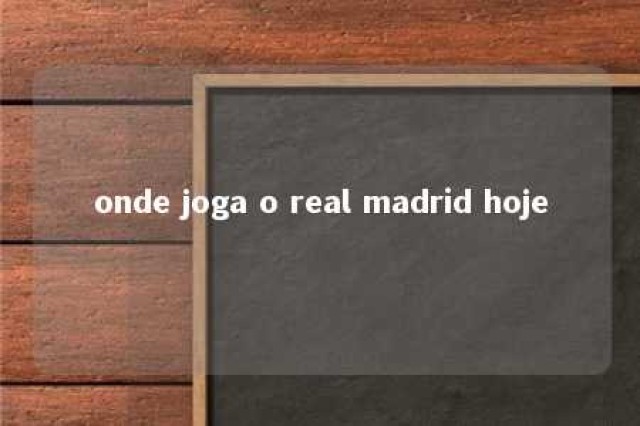 onde joga o real madrid hoje 