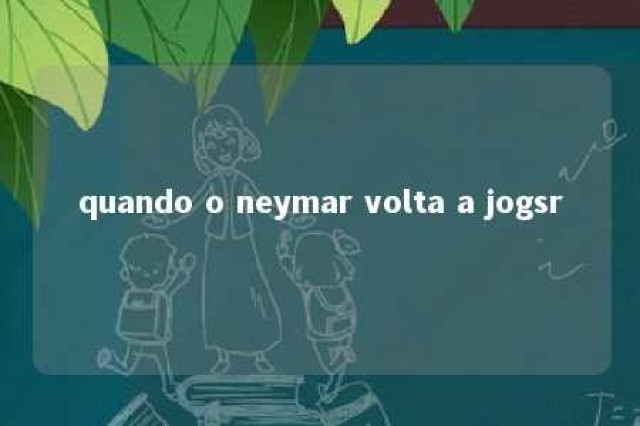 quando o neymar volta a jogsr 