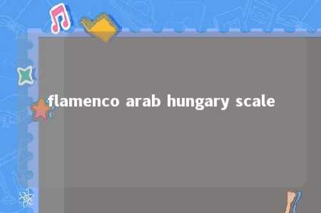 flamenco arab hungary scale 