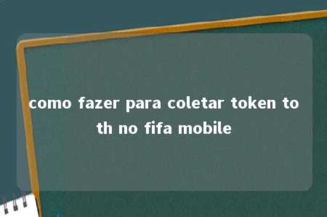 como fazer para coletar token toth no fifa mobile 