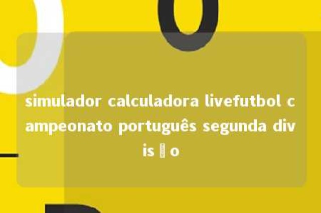 simulador calculadora livefutbol campeonato português segunda divisão 