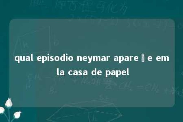 qual episodio neymar apareçe em la casa de papel 