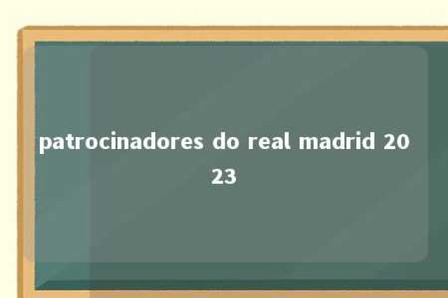 patrocinadores do real madrid 2023 