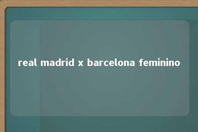 real madrid x barcelona feminino 