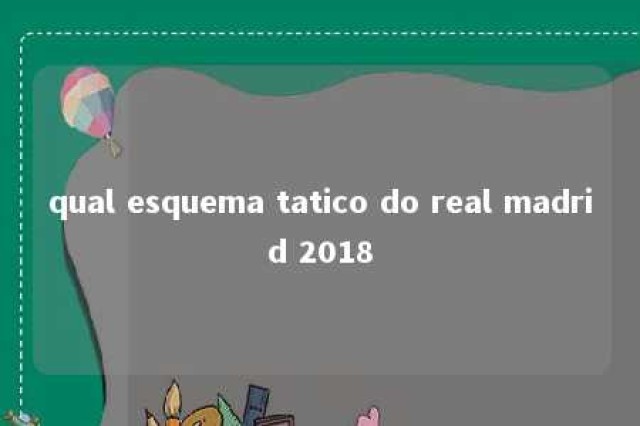 qual esquema tatico do real madrid 2018 