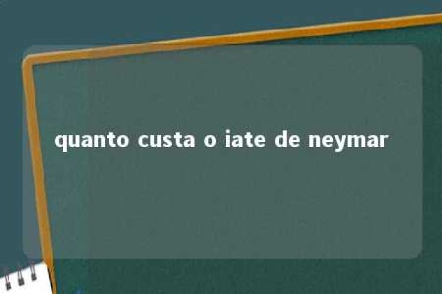 quanto custa o iate de neymar 