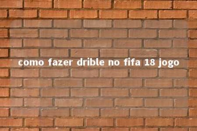 como fazer drible no fifa 18 jogo 