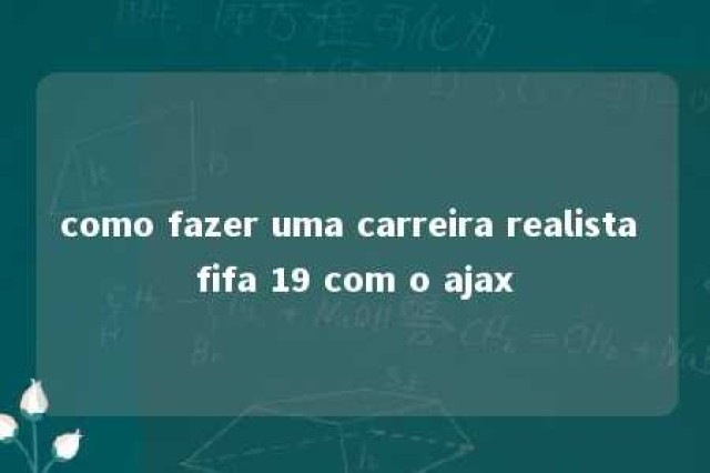 como fazer uma carreira realista fifa 19 com o ajax 