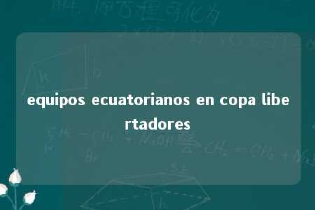 equipos ecuatorianos en copa libertadores 