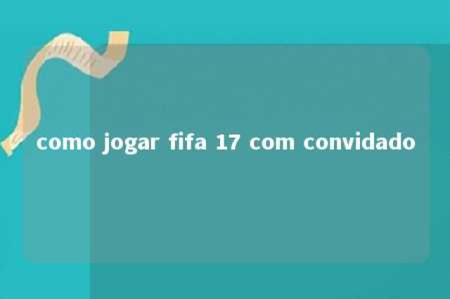 como jogar fifa 17 com convidado 