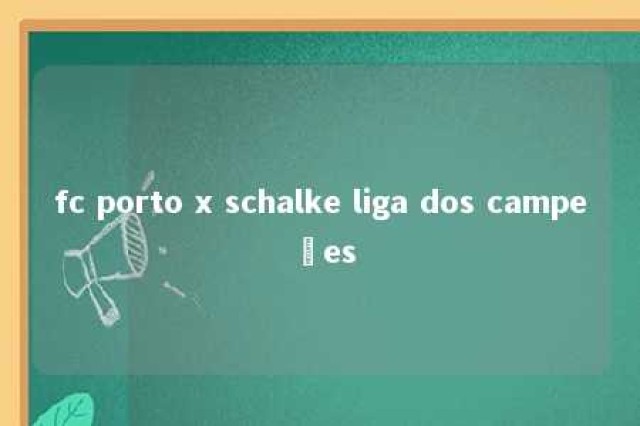 fc porto x schalke liga dos campeões 