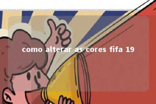 como alterar as cores fifa 19 