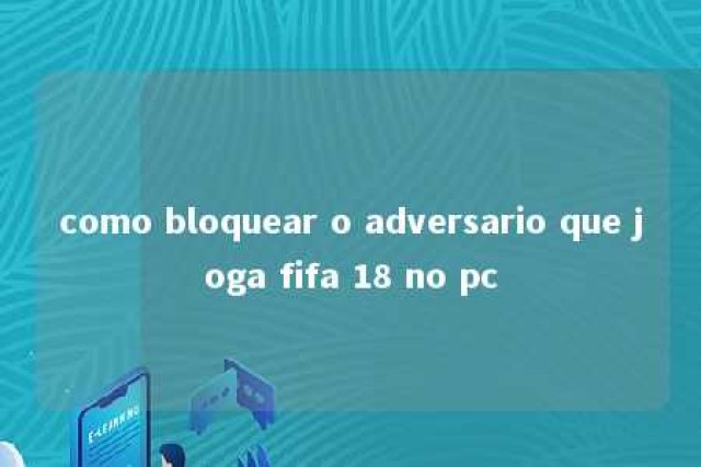 como bloquear o adversario que joga fifa 18 no pc 