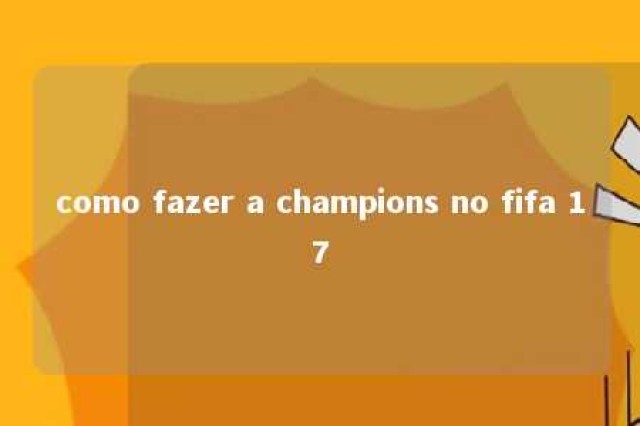 como fazer a champions no fifa 17 