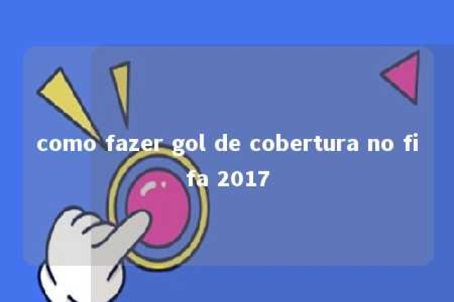 como fazer gol de cobertura no fifa 2017 