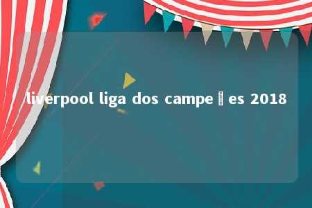 liverpool liga dos campeões 2018 