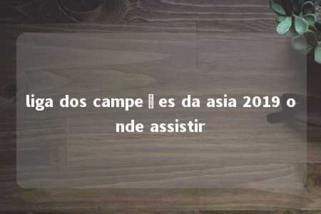 liga dos campeões da asia 2019 onde assistir 