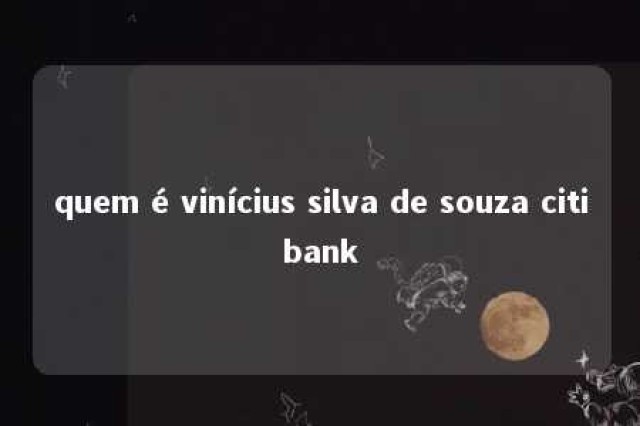 quem é vinícius silva de souza citibank 