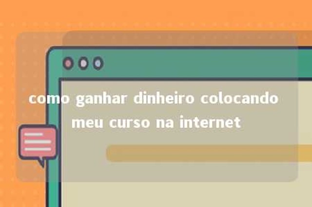 como ganhar dinheiro colocando meu curso na internet 