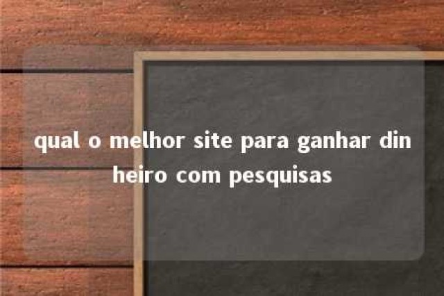 qual o melhor site para ganhar dinheiro com pesquisas 