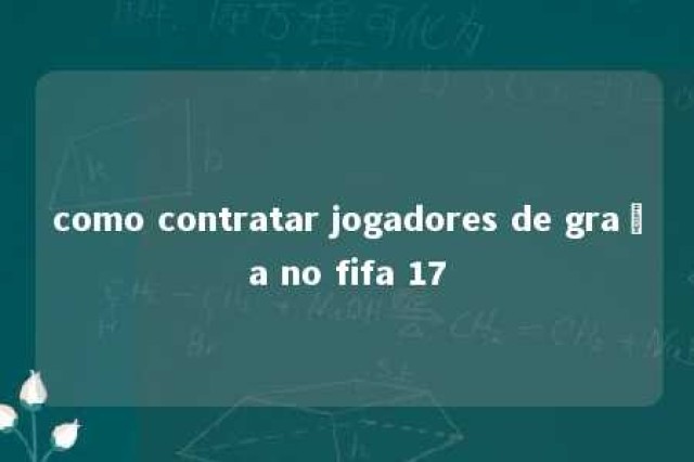 como contratar jogadores de graça no fifa 17 