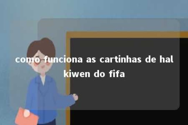 como funciona as cartinhas de halkiwen do fifa 