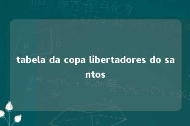 tabela da copa libertadores do santos 