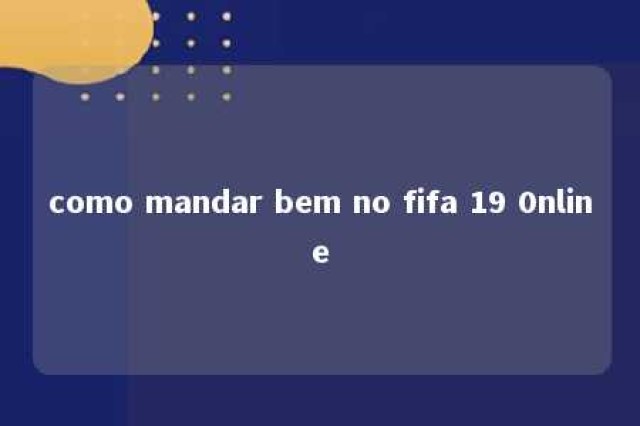 como mandar bem no fifa 19 0nline 