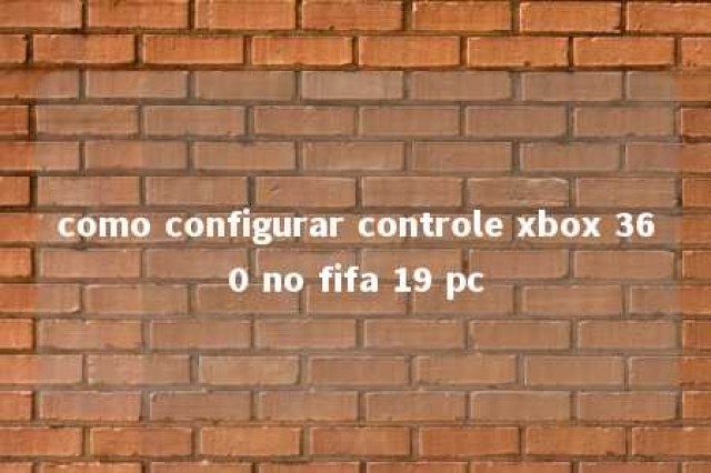 como configurar controle xbox 360 no fifa 19 pc 